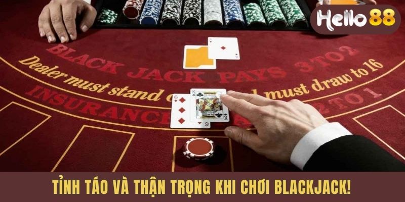 Tỉnh táo và thận trọng khi chơi blackjack!